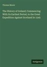 Thomas Moore - The History of Ireland; Commencing With Its Earliest Period, to the Great Expedition Against Scotland In 1545