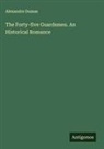 Alexandre Dumas - The Forty-five Guardsmen. An Historical Romance