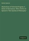 Herbert Spencer - Illustrations of Universal Progress. A Series of Discussions. With a Notice of Spencer's "New System of Philosophy"