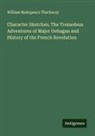 William Makepeace Thackeray - Character Sketches; The Tremedeus Adventures of Major Gehagan and History of the French Revolution