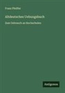 Franz Pfeiffer - Altdeutsches Uebungsbuch