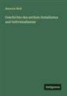Heinrich Wolf - Geschichte des antiken Sozialismus und Individualismus