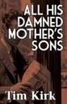 Tim Kirk - All His Damned Mother's Sons