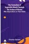 Charles Darwin - The Formation of Vegetable Mould Through the Action of Worms; With Observations on Their Habits