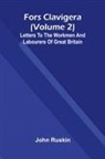 John Ruskin - Fors Clavigera (Volume 2); Letters to the workmen and labourers of Great Britain