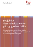 Maria Barthel, Maria (Dr.) Barthel - Subjektive Gesundheitstheorien pädagogischer Kräfte