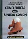 Thomas Berry Brazelton, Joshua D. Sparrow - Cómo educar con sentido común