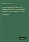 Nathaniel Hawthorne - The Vision of the Fountain, and Fancy's Show-Box, and Beneath An Umbrella; From "Twice Told Tales"