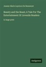 Jeanne-Marie Leprince De Beaumont - Beauty and the Beast; A Tale For The Entertainment Of Juvenile Readers