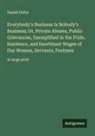 Daniel Defoe - Everybody's Business Is Nobody's Business; Or, Private Abuses, Public Grievances, Exemplified in the Pride, Insolence, and Exorbitant Wages of Our Women, Servants, Footmen