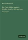 Nathaniel Hawthorne - The Three Golden Apples; A Wonder-Book For Girls And Boys