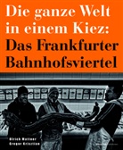 Ulrich Mattner - Die ganze Welt in einem Kiez: Das Frankfurter Bahnhofsviertel