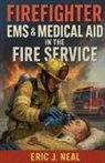 Eric J. Neal - Firefighter EMS & Medical Aid in the Fire Service