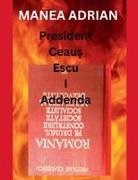 Manea Adrian - President Ceau¿ Escu I Addenda