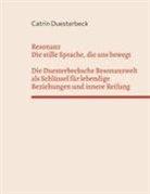 Catrin Duesterbeck - Resonanz: Die stille Sprache, die uns bewegt Die Duesterbecksche Resonanzwelt als Schlüssel für lebendige Beziehungen und innere Reifung