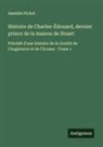 Amédée Pichot - Histoire de Charles-Édouard, dernier prince de la maison de Stuart