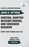 James R. Bettman, Vibrant Publishers - Emotion, Adaptive Decision Making, And Consumer Behavior