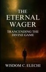 Wisdom C. Elechi - The Eternal Wager Transcending the Divine Game