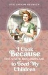 Otie Latham Heubach - I Cook Because The State Requires Me to Feed My Children