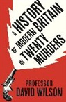 David Wilson - A History of Modern Britain in Twenty Murders