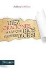 Anthony Destefano - Diez oraciones a las que Dios siempre dice sí : respuestas divinas a los problemas más difíciles de la vida