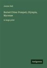 Jennie Hall - Buried Cities: Pompeii, Olympia, Mycenae