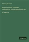 Winston Churchill - An essay on the American contribution and the democratic idea