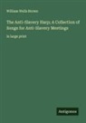 William Wells Brown - The Anti-Slavery Harp; A Collection of Songs for Anti-Slavery Meetings