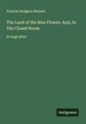 Frances Hodgson Burnett - The Land of the Blue Flower; And, In The Closed Room