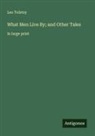 Leo Tolstoy - What Men Live By; and Other Tales
