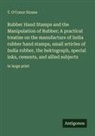 T. O'Conor Sloane - Rubber Hand Stamps and the Manipulation of Rubber; A practical treatise on the manufacture of India rubber hand stamps, small articles of India rubber, the hektograph, special inks, cements, and allied subjects