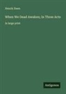Henrik Ibsen - When We Dead Awaken; In Three Acts