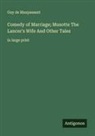 Guy de Maupassant - Comedy of Marriage; Musotte The Lancer's Wife And Other Tales