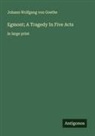 Johann Wolfgang von Goethe - Egmont; A Tragedy In Five Acts
