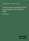 Paul Hentzner, Robert Naunton - Travels in England during the reign of Queen Elizabeth; with Fragmenta regalia