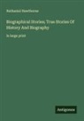 Nathaniel Hawthorne - Biographical Stories; True Stories Of History And Biography