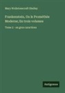 Mary Wollstonecraft Shelley - Frankenstein, Ou le Prométhée Moderne; En trois volumes