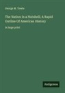 George M. Towle - The Nation in a Nutshell; A Rapid Outline Of American History