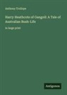 Anthony Trollope - Harry Heathcote of Gangoil: A Tale of Australian Bush-Life