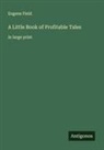 Eugene Field - A Little Book of Profitable Tales
