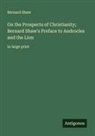 Bernard Shaw - On the Prospects of Christianity; Bernard Shaw's Preface to Androcles and the Lion