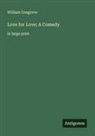 William Congreve - Love for Love; A Comedy