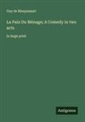 Guy de Maupassant - La Paix Du Ménage; A Comedy in two acts