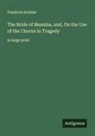 Friedrich Schiller - The Bride of Messina, and, On the Use of the Chorus in Tragedy