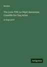 Molière - The Love-Tiff; Le Dépit Amoureux, Comédie En Cinq Actes