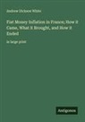 Andrew Dickson White - Fiat Money Inflation in France; How it Came, What it Brought, and How it Ended