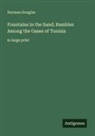 Norman Douglas - Fountains in the Sand; Rambles Among the Oases of Tunisia