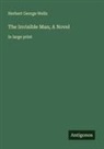 Herbert George Wells - The Invisible Man; A Novel