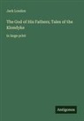 Jack London - The God of His Fathers; Tales of the Klondyke