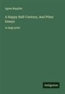 Agnes Repplier - A Happy Half-Century, And Pther Essays